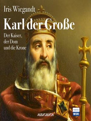 cover image of Karl der Große--Der Kaiser, der Dom und die Krone